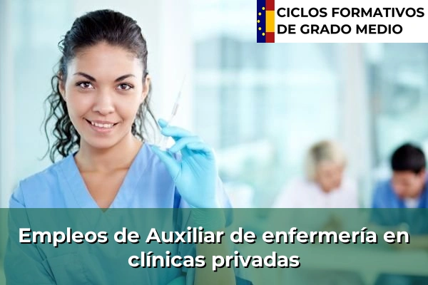 Ciclos Formativos Medios en la Comunidad de Madrid 19 Empleo de Auxiliar de enfermería en clínicas privadas