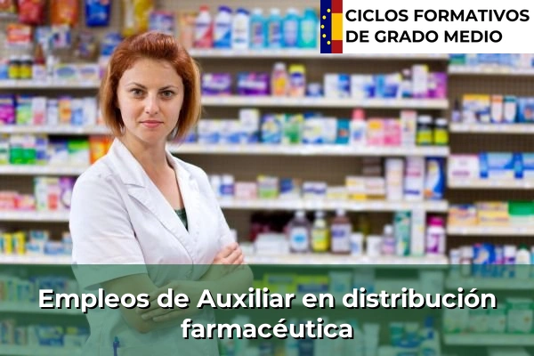 Ciclos Formativos Medios en la Comunidad de Madrid 31 Empleo de Auxiliar en distribución farmacéutica