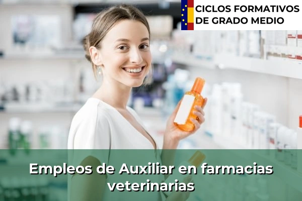 Ciclos Formativos Medios en la Comunidad de Madrid 32 Empleo de Auxiliar en farmacias veterinarias