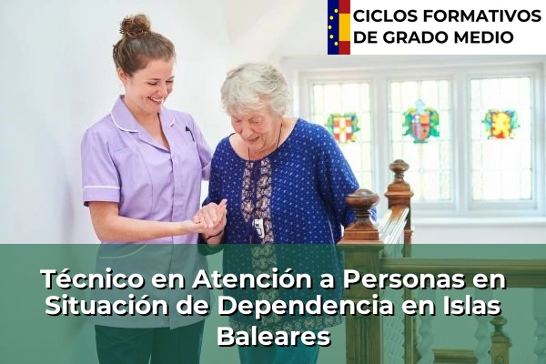 Técnico en Atención a Personas en Situación de Dependencia en Islas Baleares