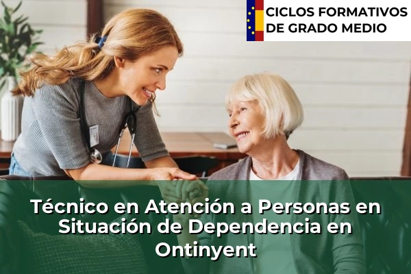Técnico en Atención a Personas en Situación de Dependencia en Comunidad Valenciana 219 Técnico en Atención a Personas en Situación de Dependencia en Ontinyent