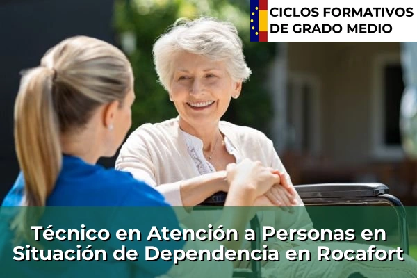 Técnico en Atención a Personas en Situación de Dependencia en Comunidad Valenciana 257 Técnico en Atención a Personas en Situación de Dependencia en Rocafort